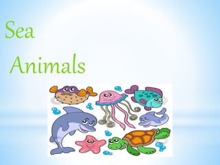 Sea
Animals
 