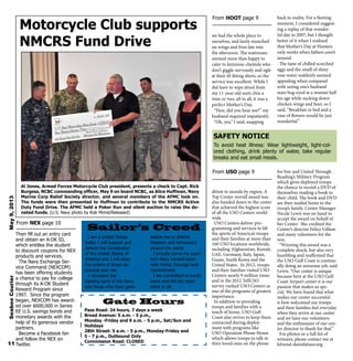 Then fill out an entry card
and obtain an A-OK ID,
which entitles the student
to discount coupons for NEX
products and services.
The Navy Exchange Ser-
vice Command (NEXCOM)
has been offering students
a chance to pay for college
through its A-OK Student
Reward Program since
1997. Since the program
began, NEXCOM has award-
ed over $600,000 in Series
EE U.S. savings bonds and
monetary awards with the
help of its generous vendor
partners.
Become a Facebook fan
and follow the NEX on
Twitter.
dition to awards by region, A
Top Center overall award was
also handed down to the center
that achieved the highest score
of all the USO Centers world-
wide.
USO Centers deliver pro-
gramming and services to lift
the spirits of America’s troops
and their families at more than
160 USO locations worldwide,
including Afghanistan, Kuwait,
UAE, Germany, Italy, Japan,
Guam, South Korea and the
United States. In 2012, troops
and their families visited USO
Centers nearly 9 million times
and in the 2012 TellUSO
survey ranked USO Centers as
one of the programs of greatest
importance.
In addition to providing
troops and families with a
touch of home, USO Gulf
Coast also strives to keep them
connected during deploy-
ment with programs like
USO Operation Phone Home
which allows troops to talk to
their loved ones on the phone
for free and United Through
Reading’s Military Program
which gives deployed troops
the chance to record a DVD of
themselves reading a book to
their child. The book and DVD
are then mailed home to the
troop’s family. Center Manager
Nicole Lewis was on hand to
accept the award on behalf of
her Center. She credited the
Center’s director Felice Gillum
and many volunteers for the
win.
“Winning this award was a
complete shock, but also very
humbling and reaffirmed that
the USO Gulf Coast is continu-
ally doing an awesome job, said
Lewis. “Our center is unique
because here at the USO Gulf
Coast Airport center it is our
passion that makes us spe-
cial. We have found that what
makes our center successful
is how welcomed our troops
and their families feel everyday
when they arrive at our center
and we have our volunteers
and the enthusiasm of our cen-
ter director to thank for that.”
For photos or a full list of
winners, please contact me at
kfriend-daniel@uso.org.
Al Jones, Armed Forces Motorcycle Club president, presents a check to Capt. Rick
Burgess, NCBC commanding officer, May 9 on board NCBC, as Alice Huffman, Navy
Marine Corp Relief Society director, and several members of the AFMC look on.
The funds were then presented to Huffman to contribute to the NMCRS Active
Duty Fund Drive. The AFMC held a Poker Run and silent auction to raise the do-
nated funds. (U.S. Navy photo by Rob Mimsl/Released)
Motorcycle Club supports
NMCRS Fund Drive
we had the whole place to
ourselves, and lazily munched
on wings and fries late into
the afternoon. The waitresses
seemed more than happy to
cater to feminine clientele who
don’t giggle nervously and ogle
at their ill-fitting shirts, so the
service was excellent. While I
did have to wipe drool from
my 11-year-old son’s chin a
time or two, all in all, it was a
perfect Mother’s Day.
“Hon, did you hear me?” my
husband inquired impatiently.
“Oh, yea,” I said, snapping
back to reality. For a fleeting
moment, I considered suggest-
ing a replay of that wonder-
ful day in 2007, but I thought
better of it when I realized
that Mother’s Day at Hooters
only works when fathers aren’t
around.
The taste of chilled scorched
eggs and the smell of slimy
vase water suddenly seemed
appealing when compared
with seeing one’s husband
stare bug-eyed at a woman half
his age while sucking down
chicken wings and beer, so I
said, “Breakfast in bed and a
vase of flowers would be just
wonderful.”
From HOOT page 9
From USO page 9
From NEX page 10
I am a United States
Sailor. I will support and
defend the Constitution
of the United States of
America and I will obey
the orders of those ap-
pointed over me.
I represent the
fighting spirit of the Navy
and those who have gone
before me to defend
freedom and democracy
around the world.
I proudly serve my coun-
try’s Navy combat team
with Honor, Courage and
Commitment.
I am committed to excel-
lence and the fair treat-
ment of all.
Sailor’s Creed
Pass Road: 24 hours, 7 days a week
Broad Avenue: 5 a.m. - 5 p.m.,
Monday -Friday and 9 a.m. - 5 p.m., Sat/Sun and
Holidays
28th Street: 5 a.m. - 5 p.m., Monday-Friday and
5 - 7 p.m., Outbound Only
Commission Road: CLOSED
Gate Hours
11
SeabeeCourierMay9,2013
SAFETY NOTICE
To avoid heat illness: Wear lightweight, light-col-
ored clothing, drink plenty of water, take regular
breaks and eat small meals.
 