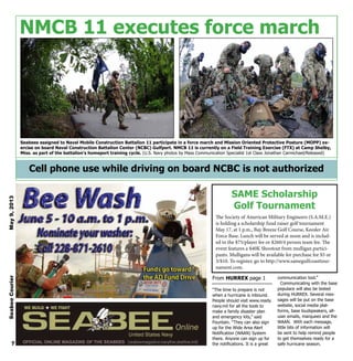“The time to prepare is not
when a hurricane is inbound.
People should visit www.ready.
navy.mil for all the tools to
make a family disaster plan
and emergency kits,” said
Fountain. “They can also sign
up for the Wide Area Alert
Notification (WAAN) System
there. Anyone can sign up for
the notifications. It is a great
communication tool.”
Communicating with the base
populace will also be tested
during HURREX. Several mes-
sages will be put on the base
website, social media plat-
forms, base loudspeakers, all-
user emails, marquees and the
WAAN. With each message,
little bits of information will
be sent to help remind people
to get themselves ready for a
safe hurricane season.7
Cell phone use while driving on board NCBC is not authorized
NMCB 11 executes force march
Seabees assigned to Naval Mobile Construction Battalion 11 participate in a force march and Mission Oriented Protective Posture (MOPP) ex-
ercise on board Naval Construction Battalion Center (NCBC) Gulfport. NMCB 11 is currently on a Field Training Exercise (FTX) at Camp Shelby,
Miss. as part of the battalion’s homeport training cycle. (U.S. Navy photos by Mass Communication Specialist 1st Class Jonathan Carmichael/Released)
SAME Scholarship
Golf Tournament
The Society of American Military Engineers (S.A.M.E.)
is holding a scholarship fund raiser golf tournament
May 17, at 1 p.m., Bay Breeze Golf Course, Keesler Air
Force Base. Lunch will be served at noon and is includ-
ed in the $75/player fee or $260/4 person team fee. The
event features a $40K Shootout from mulligan partici-
pants. Mulligans will be available for purchase for $5 or
3/$10. To register, go to http://www.samegulfcoasttour-
nament.com.
From HURREX page 1
SeabeeCourierMay9,2013
 