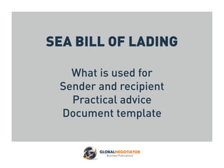 SEA BILL OF LADING
What is used for
Sender and recipient
Practical advice
Document template
 
