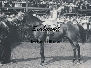 Seabiscuit By: Patrick Blanco 