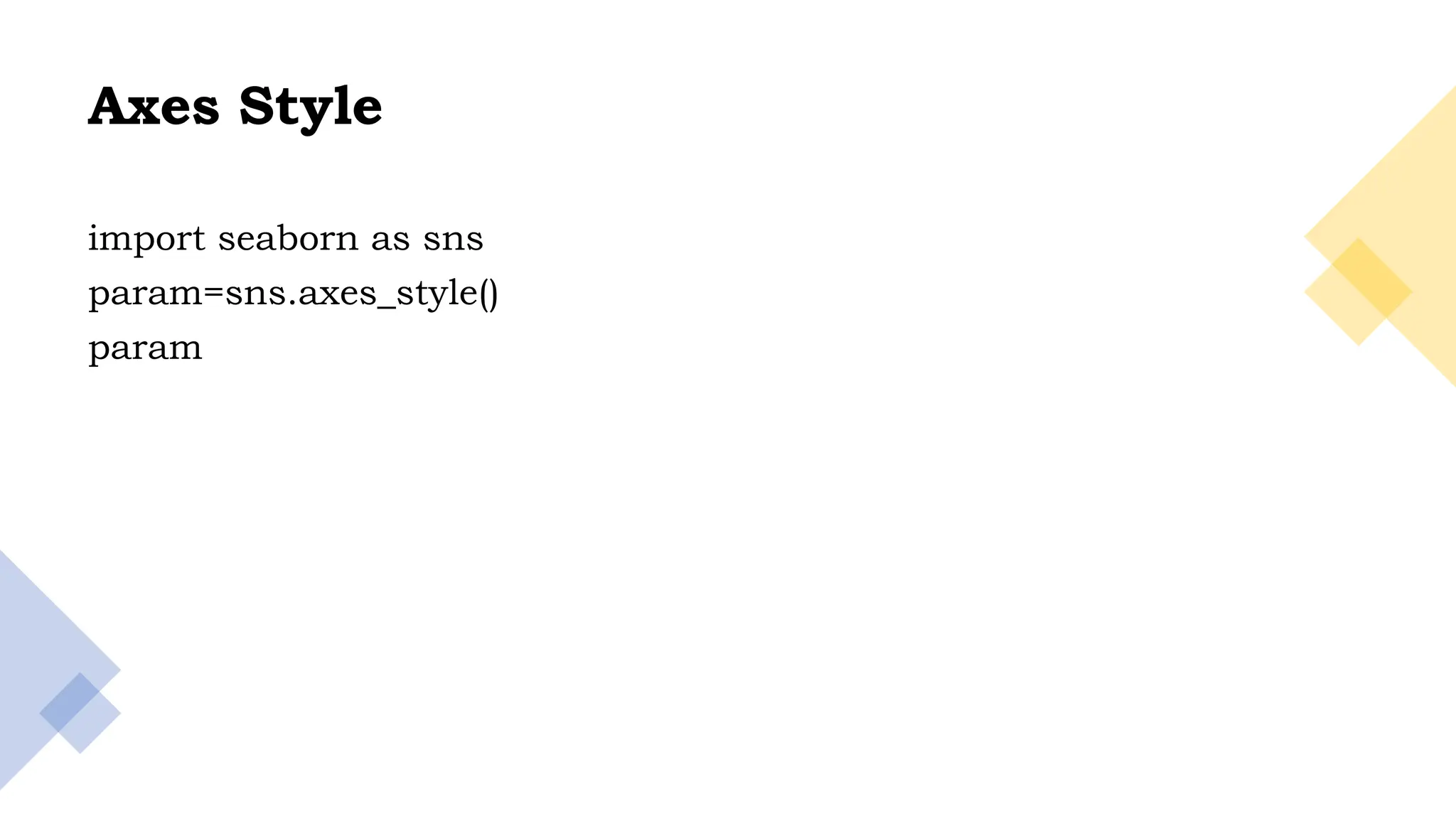 13
Axes Style
import seaborn as sns
param=sns.axes_style()
param
 