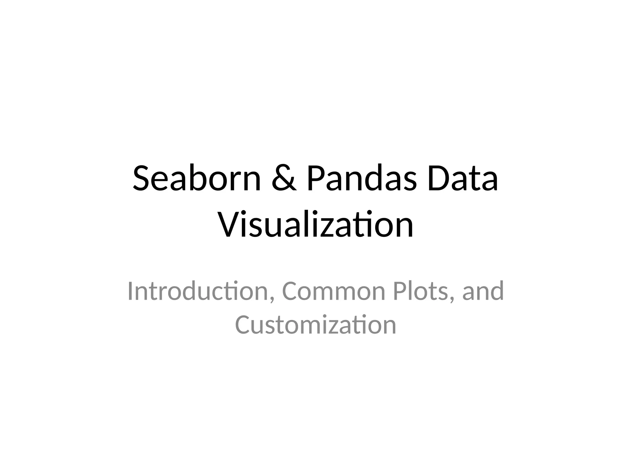 Seaborn & Pandas Data
Visualization
Introduction, Common Plots, and
Customization
 