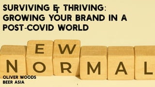 1
Surviving & Thriving:
Growing Your Brand In A
Post-COVID WorlD


OLIVER WOODS
 
BEER ASIA
 