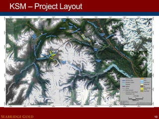 KSM – Project Layout

SEABRIDGE GOLD

13

 