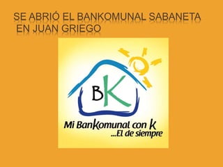 SE ABRIÓ EL BANKOMUNAL SABANETA
EN JUAN GRIEGO
 