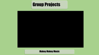 Group Projects
Makey Makey Music
 