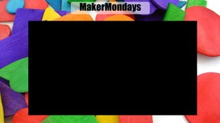 MakerMondays
 