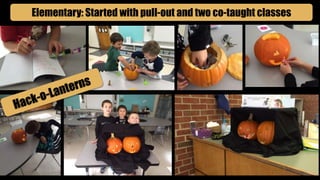 Elementary: Started with pull-out and two co-taught classes
 