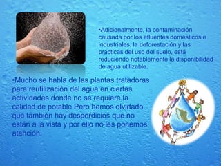     Actualmente cerca del 40% de la gente en el mundo vive en más de 200 cuencas de ríos compartidos.      La calidad del agua son fundamentales para el alimento, la energía y la productividad. El manejo juicioso de este recurso es central para la estrategia del desarrollo sustentable, entendido éste como una gestión integral que busque el equilibrio entre crecimiento económico, equidad y sustentabilidad ambiental a través de un mecanismo regulador que es la participación social efectiva.    El agua es un recurso imprescindible pero escaso para la vida. Menos del 1% del agua del planeta es dulce y accesible para el hombre, aunque este porcentaje varía considerablemente según el lugar, el clima o la época del año.