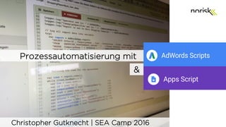 Prozessautomatisierung mit
&
Christopher Gutknecht | SEA Camp 2016
 