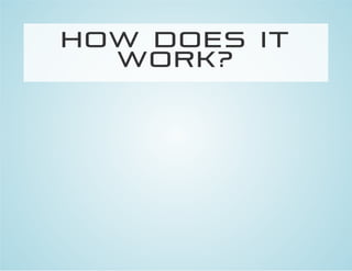 HOW DOES IT
WORK?