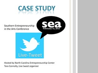 Southern Entrepreneurship
in the Arts Conference




             Live-Tweet
Hosted by North Carolina Entrepreneurship Center
Tara Connolly, Live tweet organizer
 