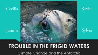 TROUBLE IN THE FRIGID WATERS
Climate Change and the Antarctic
 
