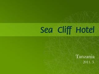 Sea Cliff Hotel


         Tanzania
            2011. 3.
 