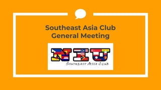 Southeast Asia Club
General Meeting
 