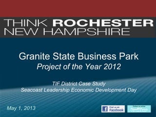 Granite State Business Park
Project of the Year 2012
TIF District Case Study
Seacoast Leadership Economic Development Day

May 1, 2013

 