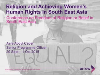 Religion and Achieving Women’s
Human Rights in South East Asia
Conference on Freedom of Religion or Belief in
South East A...