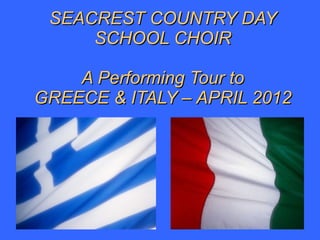 SEACREST COUNTRY DAY SCHOOL CHOIR A Performing Tour to GREECE & ITALY – APRIL 2012 