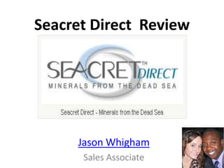Seacret Direct  Review Created By: Jason Whigham Sales Associate 