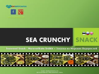 SEA CRUNCHY
Seaweed Snack - Merevetikate Snäkk – Закуска из Морских Водорослей
E-mail: info@buyinestonia.com
BUY IN ESTONIA OÜ, Väike-Ameerika 8, Tallinn
SNACK
www.buyinestonia.com
 