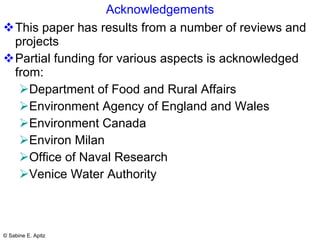 Acknowledgements This paper has results from a number of reviews and projects Partial funding for various aspects is acknowledged from: Department of Food and Rural Affairs  Environment Agency of England and Wales Environment Canada Environ Milan Office of Naval Research Venice Water Authority 