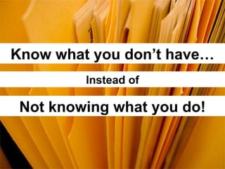 Know what you don’t have… Not knowing what you do! Instead of 