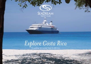 Explore Costa Rica
  “It’s yachting, not cruising” Enjoy the difference.
 