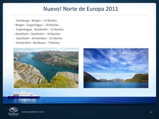 16Nuevo! Norte de Europa 2011 Hamburgo - Bergen – 11 Noches Bergen - Copenhague – 10 Noches . Copenhague - Stockholm – 11 NochesStockholm - Stockholm – 10 Noches Stockholm - Amsterdam – 12 Noches Amsterdam - Bordeaux – 7 Noches