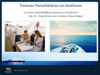 17Travesias Transatlánticas con SeaDream15 noches desde €3.123 por persona en el SeaDream I 	Abr. 23 – Mayo 08 San Juan a Londres (Tower Bridge).