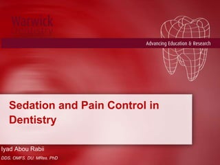 Sedation and Pain Control in
Dentistry
Iyad Abou Rabii
DDS. OMFS. DU. MRes. PhD
 