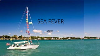 SEA FEVER
STUDY
 