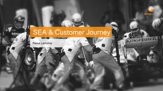 SEA & Customer Journey 
Raoul Lemoine 
 