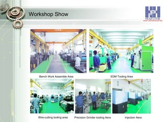 Workshop Show Bench Work Assemble Area Injection Aera Precision Grinder tooling Aera Wire-cutting tooling area EDM Tooling Area 