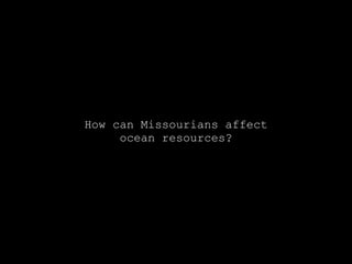 How can Missourians affect ocean resources? 