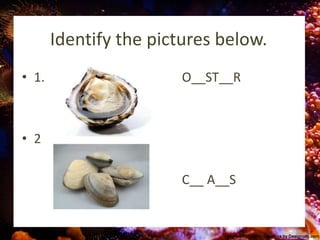 Identify the pictures below.
• 1. O__ST__R
• 2
C__ A__S
 