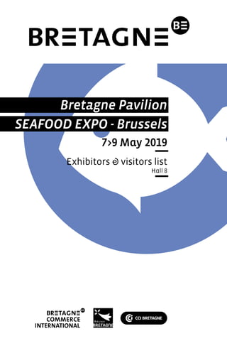 Bretagne Pavilion
SEAFOOD EXPO - Brussels
7>9 May 2019
Exhibitors & visitors list
Hall 8
 