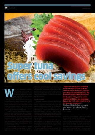 30 Tuna
                                                                                                                 Seafood International, March 2009
                                                                                                                                      intrafish.com




    Super tuna
    offers cool savings
Ben DiPietro                                     super-frozen, and 90 percent of Uoriki’s tuna     “Japanese consumers probably




W
                                                 business in Japan involves super-frozen prod-
                 ith the restaurant industry     ucts. Japanese consumers are known to have
                                                                                                   are the most difficult seafood
                 suffering as much as any sec-   sophisticated palates when it comes to sea-       consumers in the world, they’re
                 tor from the global economic    food, and the fact they accept super-frozen is    certainly the most educated. We
                 downturn, eateries are look-    a strong endorsement of its quality and taste,    have seafood markets where we
                 ing hard to find cost savings   said McNicholas.
wherever they can be found.
                                                                                                   do $50,000 (€39,000) a day in
   This is creating great opportunities in the   Tough crowd                                       seafood and there are supermar-
United States for super-frozen tuna, which          “Japanese consumers probably are the most      kets in the U.S. who would love to
until now has suffered from the stigma of hav-   difficult seafood consumers in the world,         do $50,000 a quarter.”
ing the word “frozen” in its name, even though   they’re certainly the most educated. We           Michael McNicholas, sales and
it has nothing in common with the frozen         have seafood markets where we do $50,000
seafood that makes chefs cringe when they are    (€39,000) a day in seafood and there are su-      marketing executive at Uoriki
asked to buy it instead of fresh fish.           permarkets in the U.S. who would love to do       Fresh Inc.
   “There’s a natural negative perception of     $50,000 a quarter,” he said. “The fact we’re
frozen in the United States, and it’s some-      investing so much time and effort here to bring
thing that will take time for us to overcome,”   it here means that we want to teach American
said Michael McNicholas, sales and marketing     chefs, and the American supermarkets, this is     six hours – it is as fresh as it was the day it was
executive at Uoriki Fresh Inc., a Japan-based    the way to go.”                                   landed on the boat by the fishermen.
seafood supplier with $250 million (€194 mil-       Super-frozen tuna is cut and bled, then put      Because waste - byproducts, skin, blood,
lion) in turnover that in April purchased the    into freezers at temperatures of minus-76         bone – all are taken off before the tuna is fro-
North American super-frozen business from        degrees Fahrenheit within an hour of being        zen, there’s no waste for chefs and retailers
Japan-based Mitsubishi.                          caught by fishermen, preserving it in as close    who can cut the fish to their specifications
   “The economy actually is a primary reason     to its natural state as possible.                 and sizes. “Culinarians, they have no problem,
people are being so open minded,” he said.          It can stay at this temperature until it is    they know something frozen correctly and
Eighty percent of the tuna sold in Japan is      needed, and once thawed – a process that takes    thawed correctly is as good as anything they
 