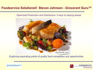 Foodservice Solutions® Steven Johnson - Grocerant Guru™
Exploring expanding points of quality food competition and opportunities.
Optimized Production and Distribution: 5 keys to staying ahead
 