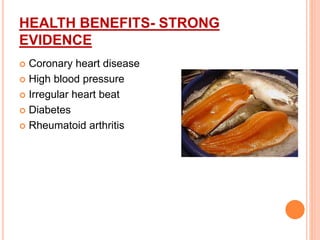 HEALTH BENEFITS- STRONG
EVIDENCE
 Coronary heart disease
 High blood pressure
 Irregular heart beat
 Diabetes
 Rheumatoid arthritis
 