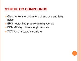 SYNTHETIC COMPOUNDS
 Olestra-hexa to octaesters of sucrose and fatty
acids
 EPG - esterified propoxylated glycerols
 DDM -Dialkyl dihexadecylmalonate
 TATCA - trialkoxytricarballate
 