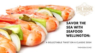 SAVOR THE
SEA WITH
SEAFOOD
WELLINGTON:
A DELECTABLE TWIST ON A CLASSIC DISH
THEHOOK.CO.NZ
 
