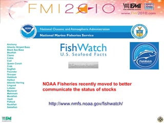 NFI Views on Sustainability Efforts NOAA Communications Anchovy Atlantic Striped Bass Black Sea Bass Bluefish Clams Cobia Cod Queen Conch Crab Dogfish Flounder Grouper Haddock Halibut Atlantic Herring Lingcod Lobster Mackerel Mahimahi Monkfish Opah Pollock Rockfish Sablefish NOAA Fisheries recently moved to better communicate the status of stocks http://www.nmfs.noaa.gov/fishwatch/ 