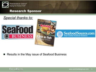 Research Sponsor Special thanks to: Results in the May issue of Seafood Business 