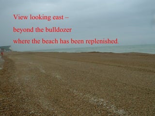 View looking east –  beyond the bulldozer  where the beach has been replenished . 