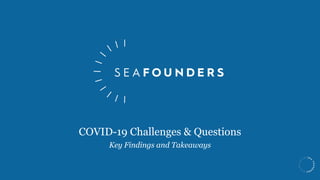 COVID-19 Challenges & Questions
Key Findings and Takeaways
 