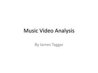 Music Video Analysis
By James Taggar
 