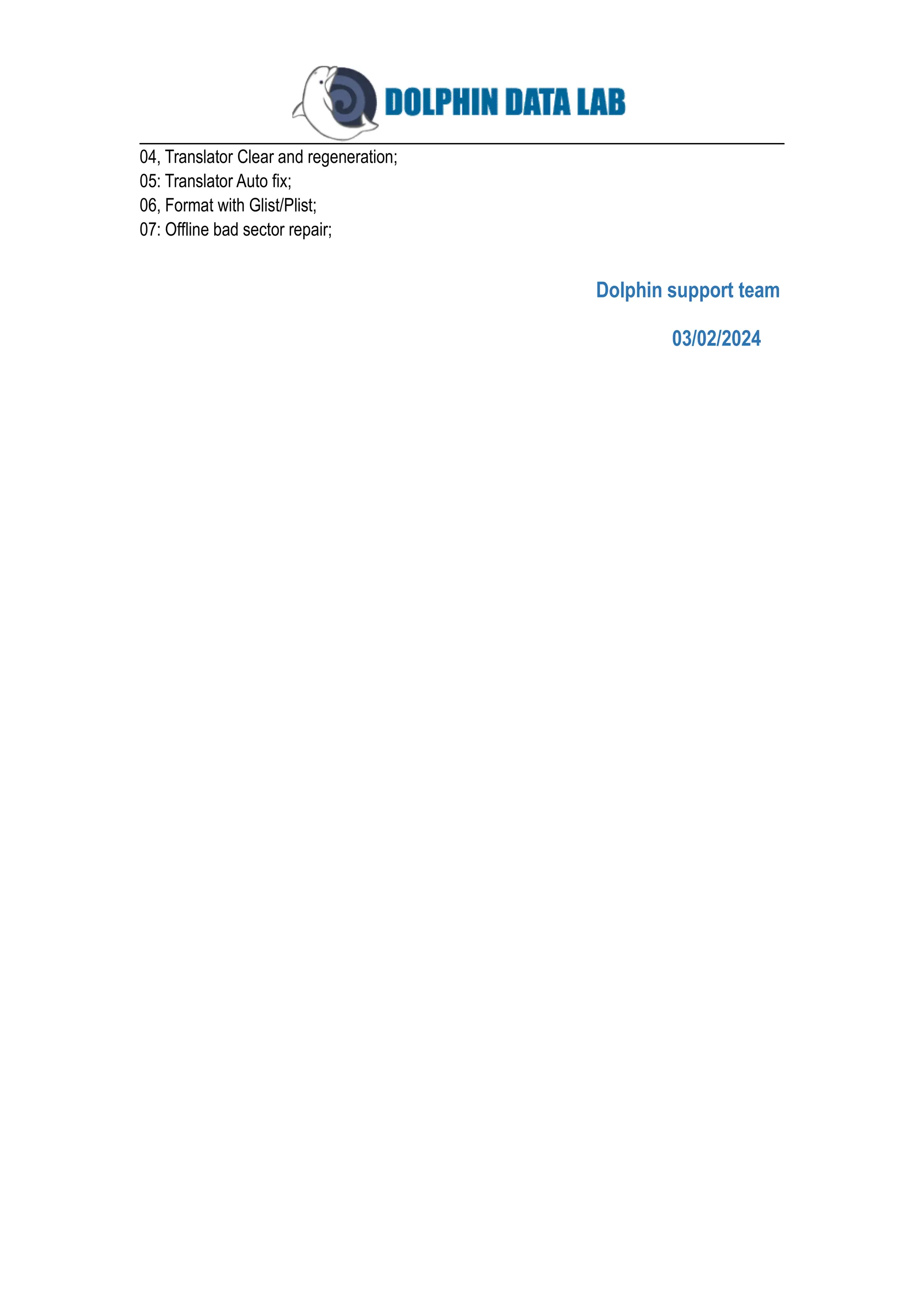 04, Translator Clear and regeneration;
05: Translator Auto fix;
06, Format with Glist/Plist;
07: Offline bad sector repair;
Dolphin support team
03/02/2024
 