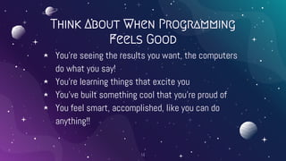 Think About When Programming
Feels Good
⋆ You’re seeing the results you want, the computers
do what you say!
⋆ You’re lear...