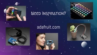 Need Inspiration?
adafruit.com
24
 